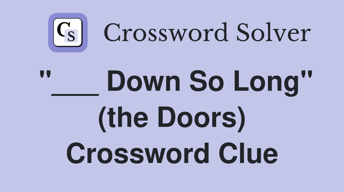 "___ Down So Long" (the Doors) Crossword Clue