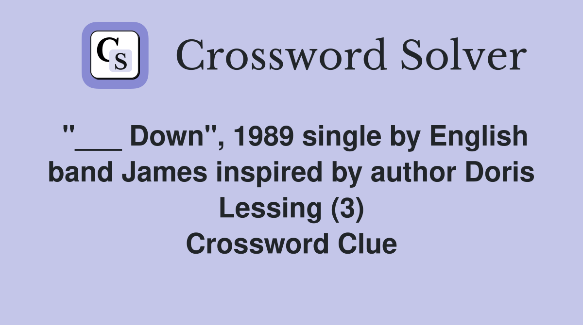 "___ Down", 1989 single by English band James inspired by author Doris Lessing (3) Crossword Clue
