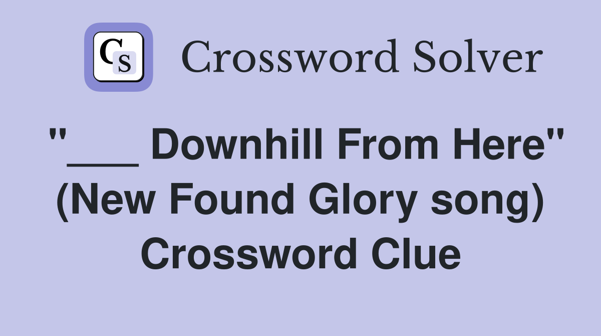 "___ Downhill From Here" (New Found Glory song) Crossword Clue