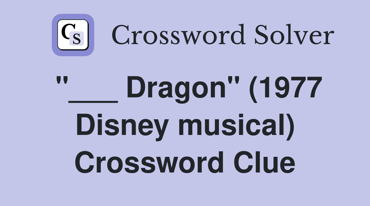 "___ Dragon" (1977 Disney musical) Crossword Clue