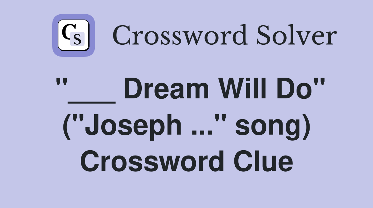 "___ Dream Will Do" ("Joseph ..." song) Crossword Clue