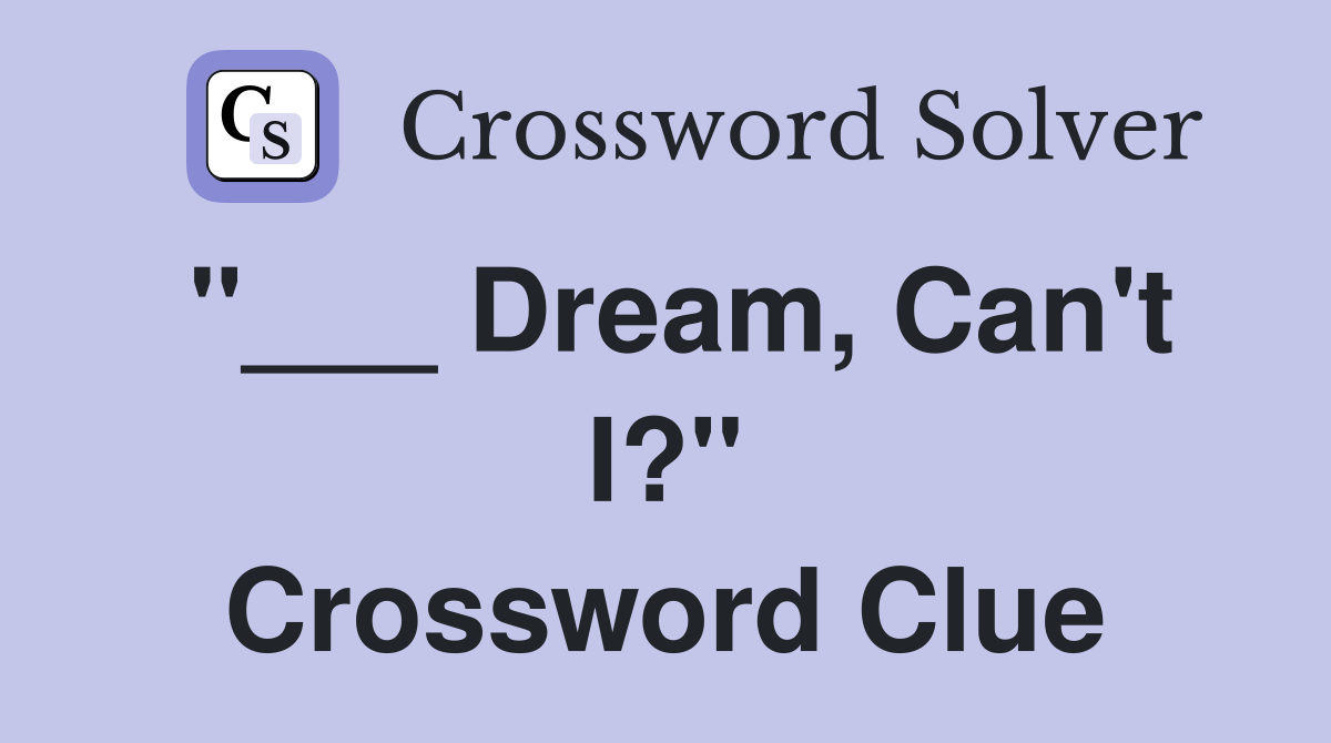 "___ Dream, Can't I?" Crossword Clue
