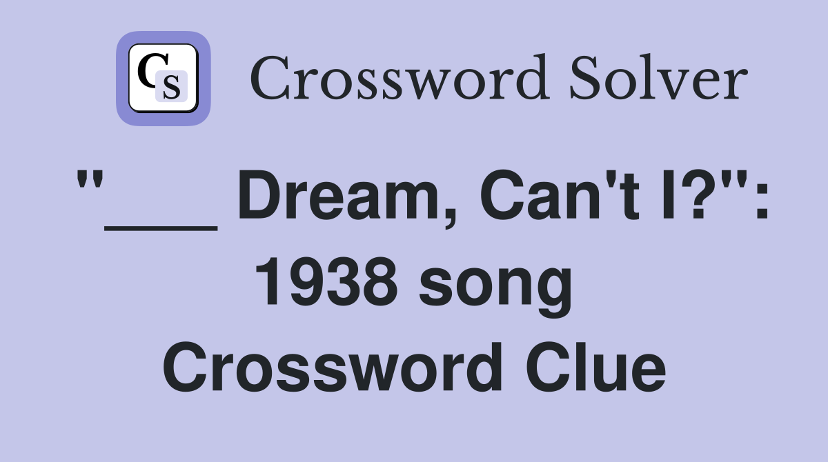 "___ Dream, Can't I?": 1938 song Crossword Clue
