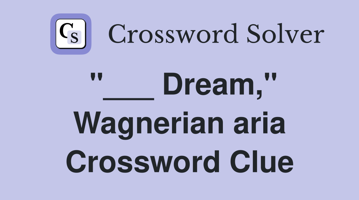 "___ Dream," Wagnerian aria Crossword Clue