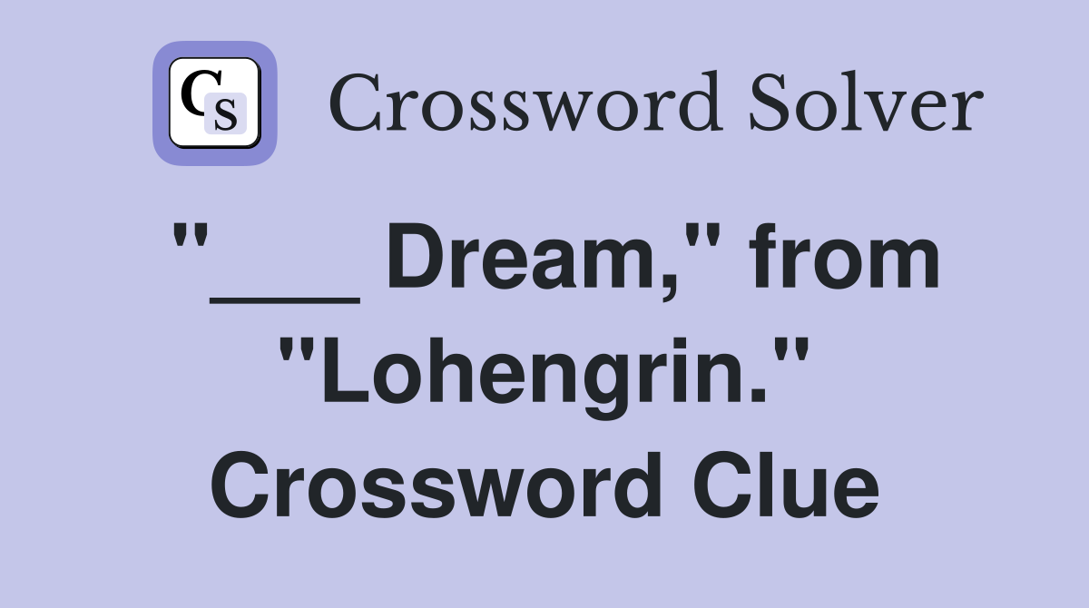 "___ Dream," from "Lohengrin." Crossword Clue