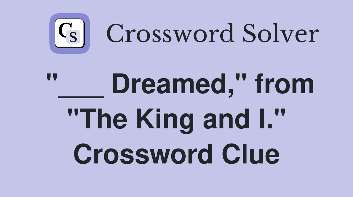 "___ Dreamed," from "The King and I." Crossword Clue