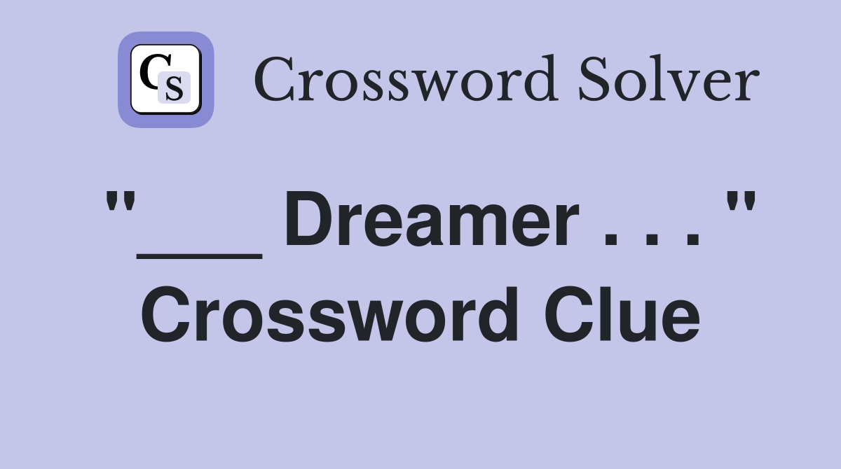 "___ Dreamer . . . " Crossword Clue
