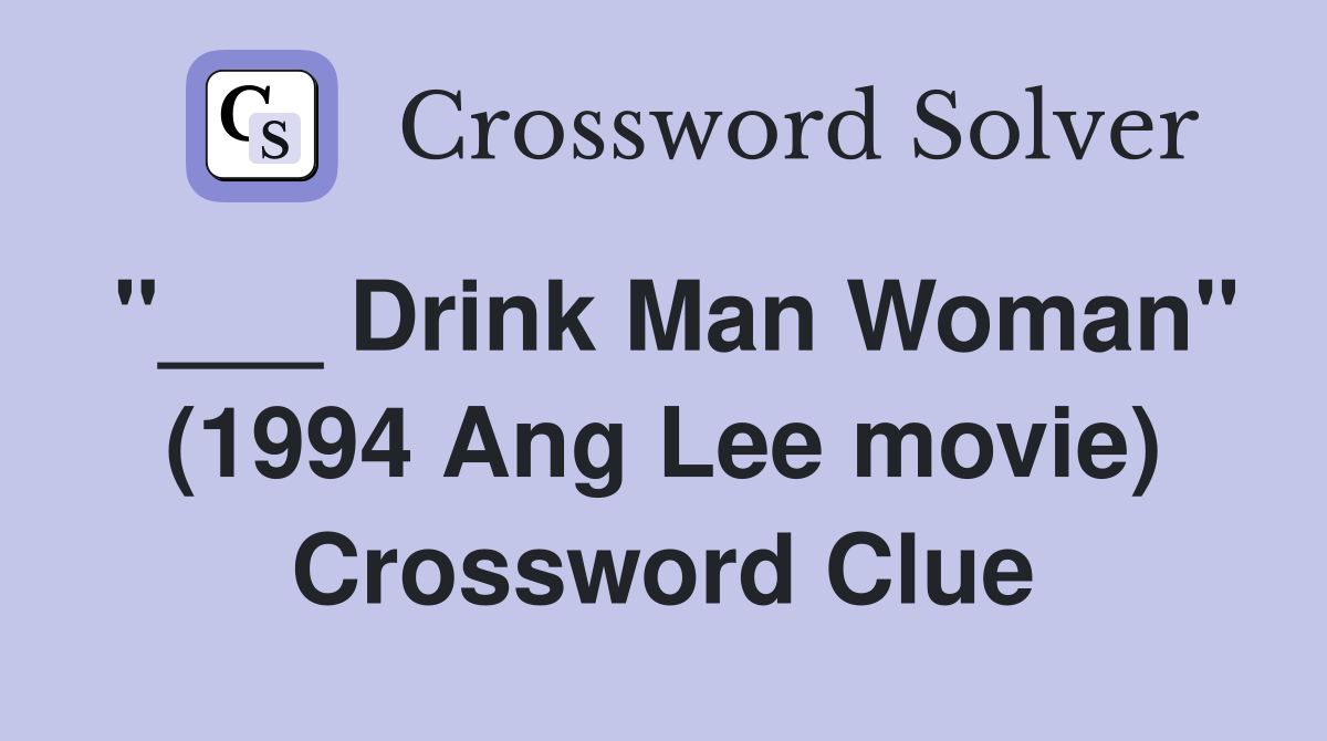 "___ Drink Man Woman" (1994 Ang Lee movie) Crossword Clue