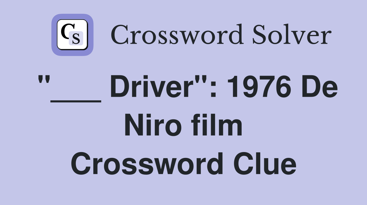 "___ Driver": 1976 De Niro film Crossword Clue