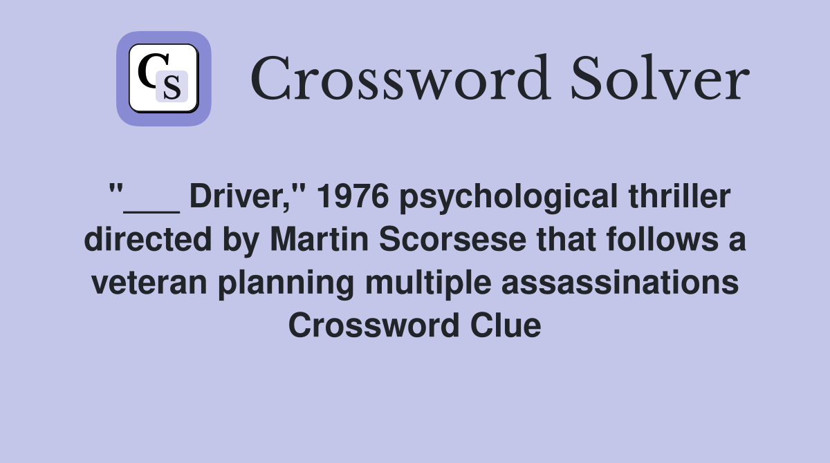 "___ Driver," 1976 psychological thriller directed by Martin Scorsese that follows a veteran planning multiple assassinations Crossword Clue