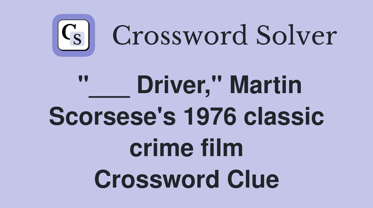 "___ Driver," Martin Scorsese's 1976 classic crime film Crossword Clue