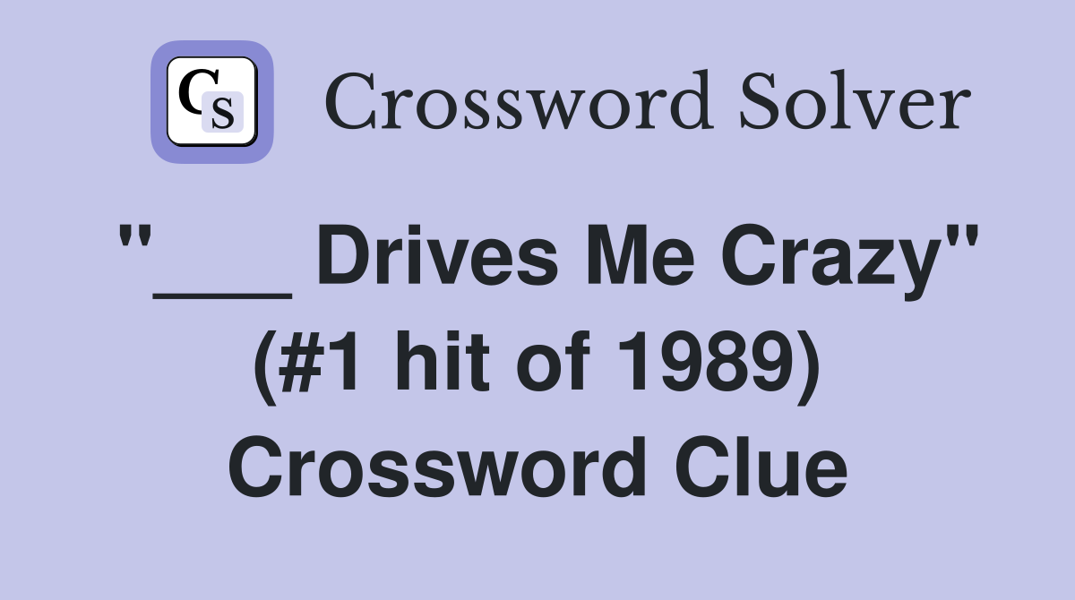 "___ Drives Me Crazy" (#1 hit of 1989) Crossword Clue
