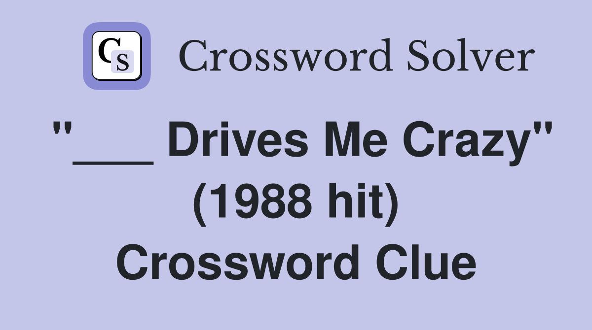 "___ Drives Me Crazy" (1988 hit) Crossword Clue