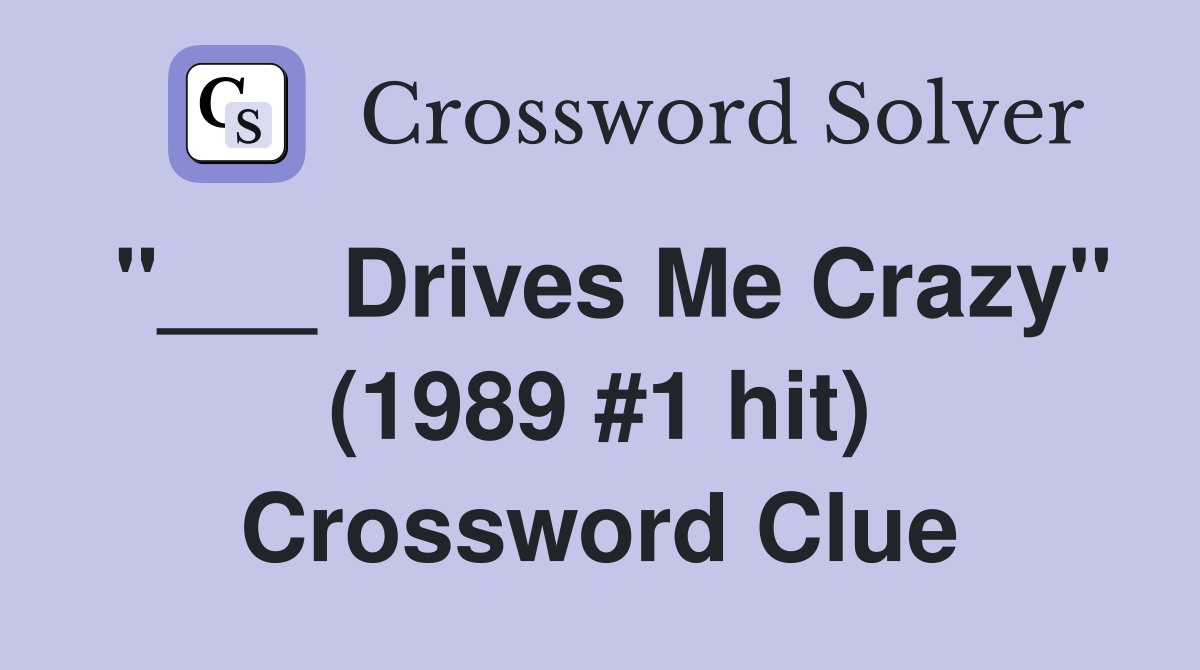 "___ Drives Me Crazy" (1989 #1 hit) Crossword Clue