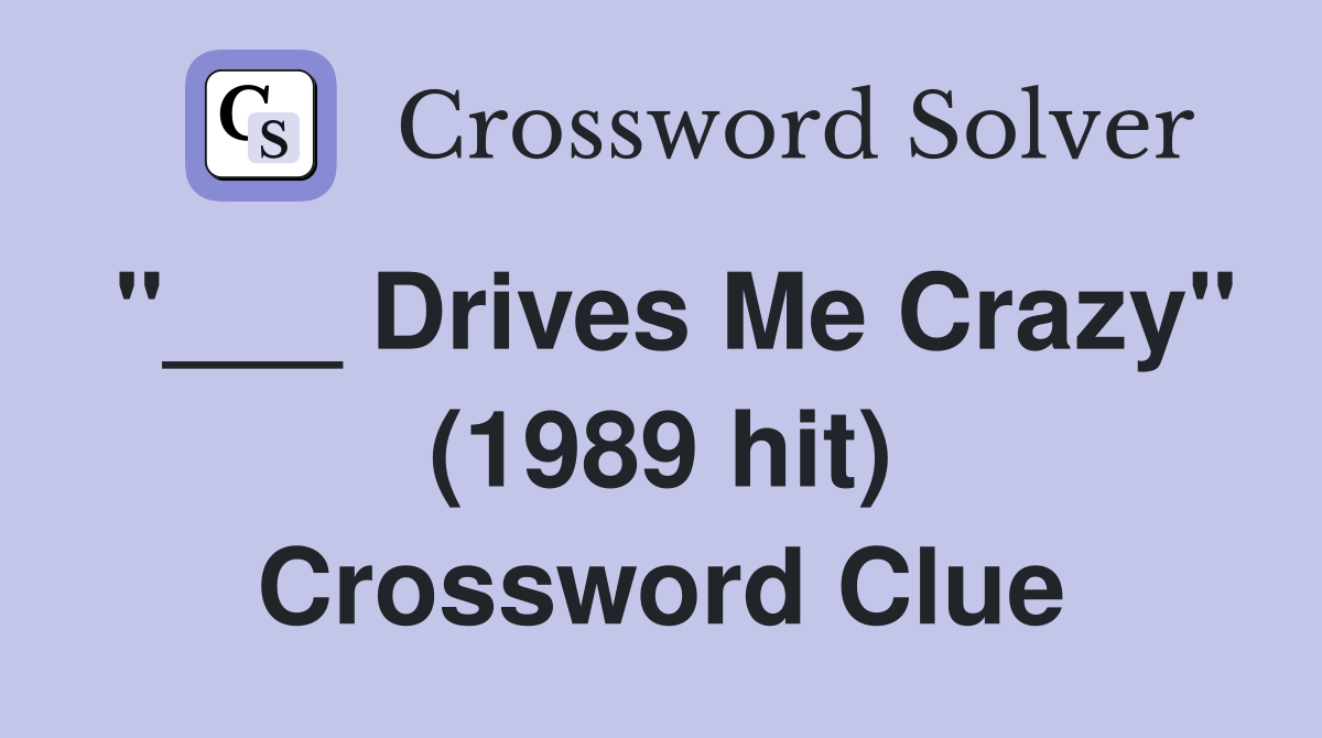 "___ Drives Me Crazy" (1989 hit) Crossword Clue