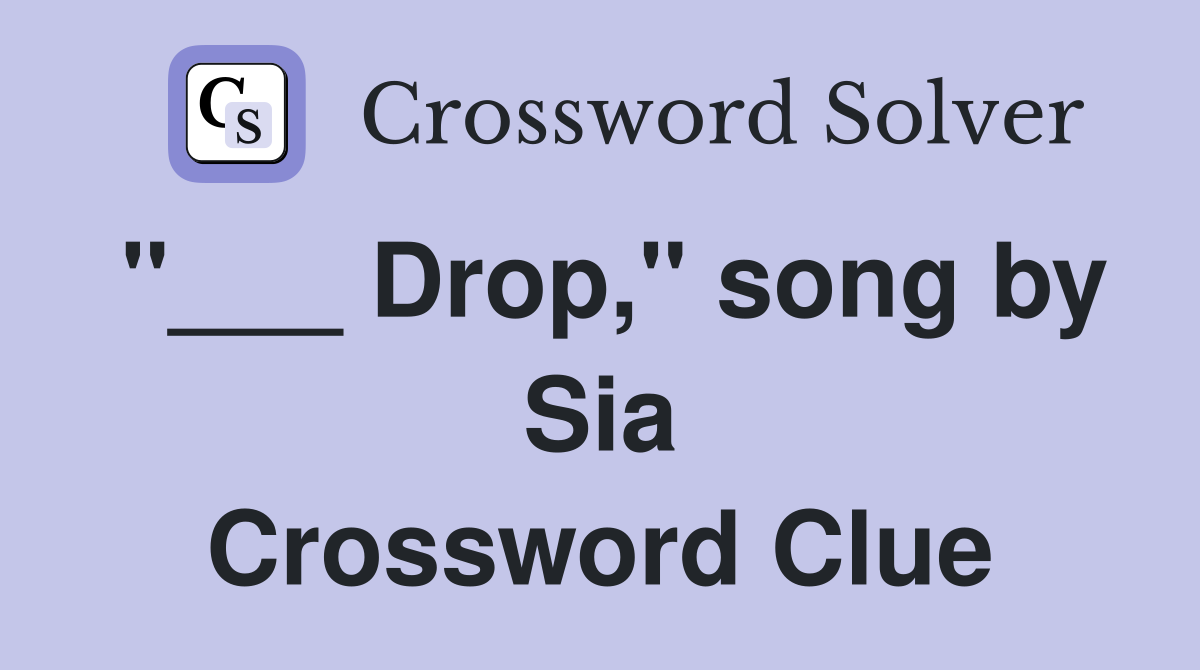 "___ Drop," song by Sia Crossword Clue