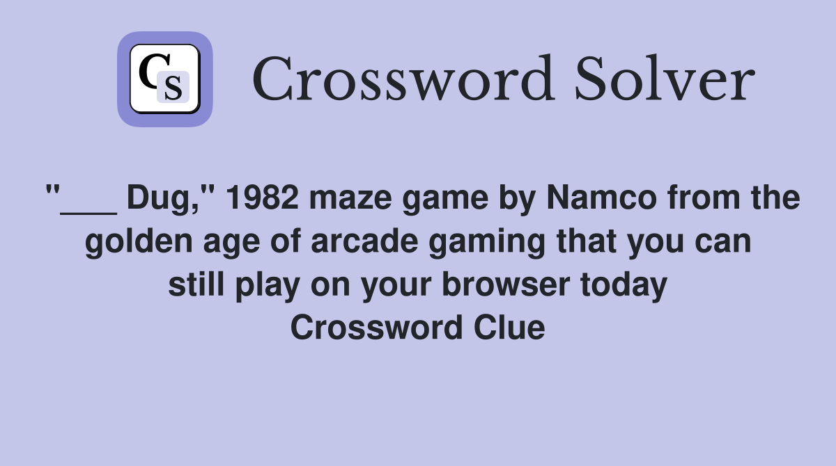 "___ Dug," 1982 maze game by Namco from the golden age of arcade gaming that you can still play on your browser today Crossword Clue