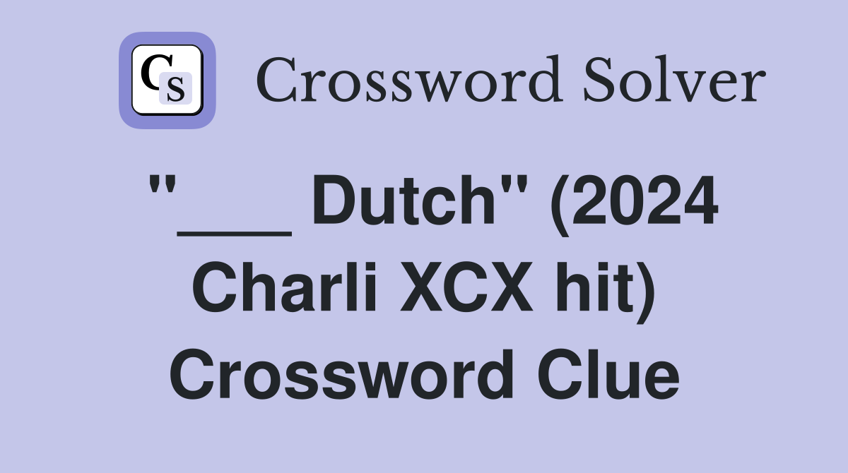 "___ Dutch" (2024 Charli XCX hit) Crossword Clue