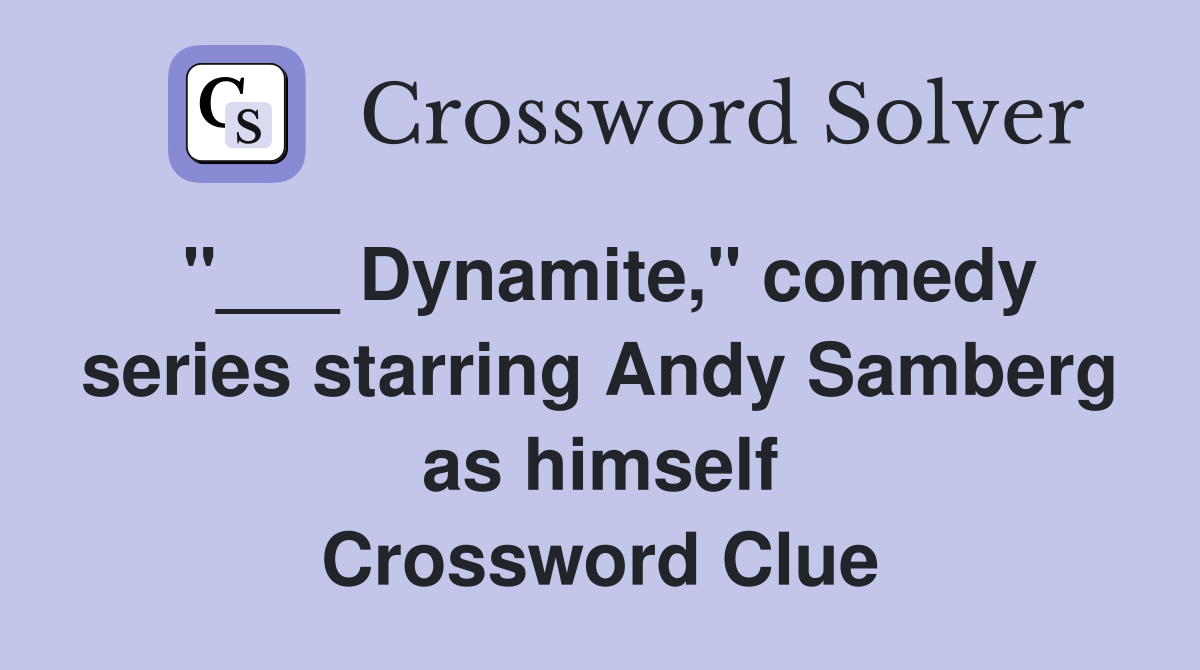 "___ Dynamite," comedy series starring Andy Samberg as himself Crossword Clue