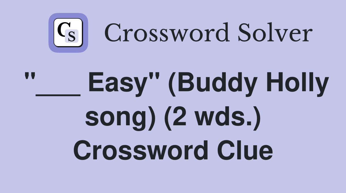 "___ Easy" (Buddy Holly song) (2 wds.) Crossword Clue
