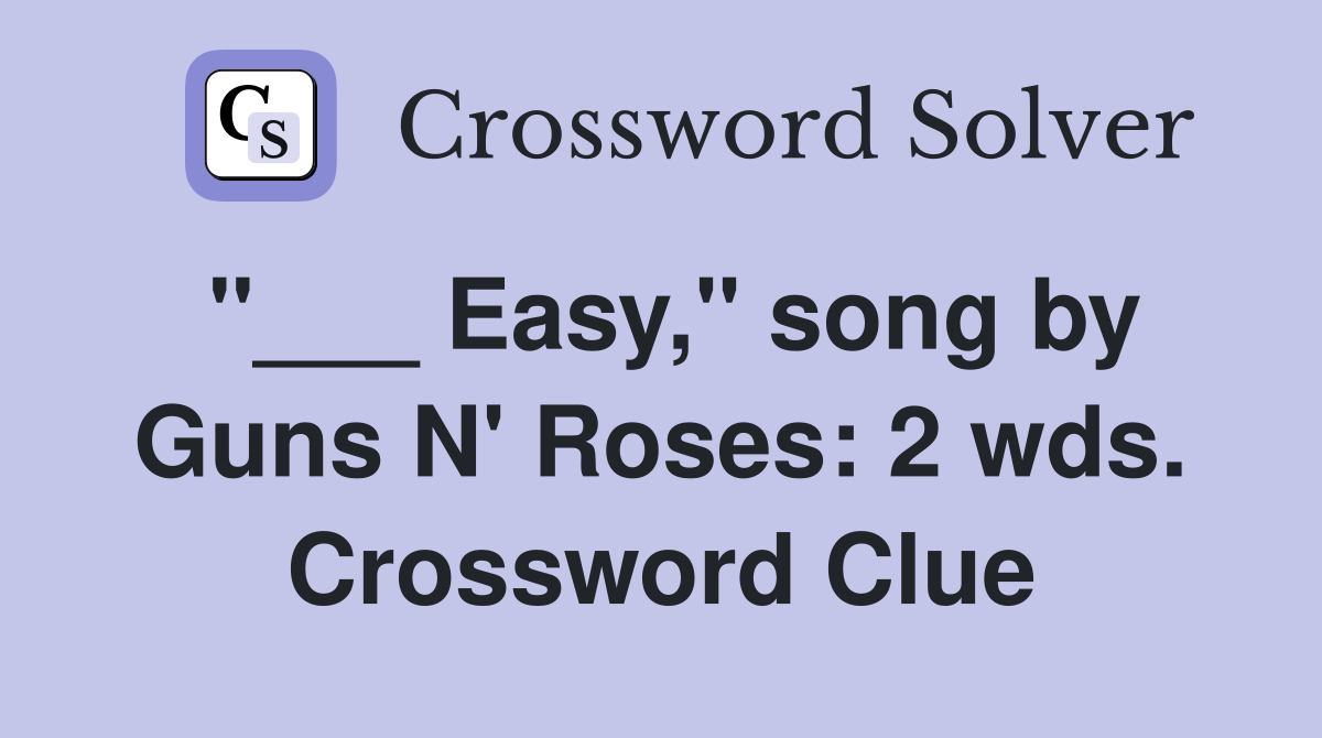"___ Easy," song by Guns N' Roses: 2 wds. Crossword Clue