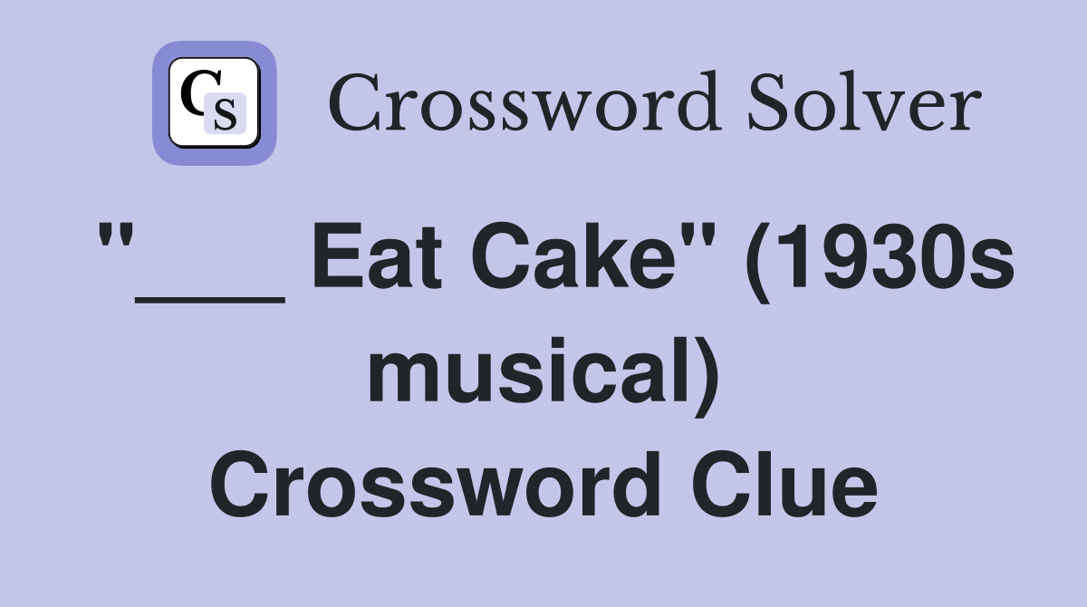"___ Eat Cake" (1930s musical) Crossword Clue