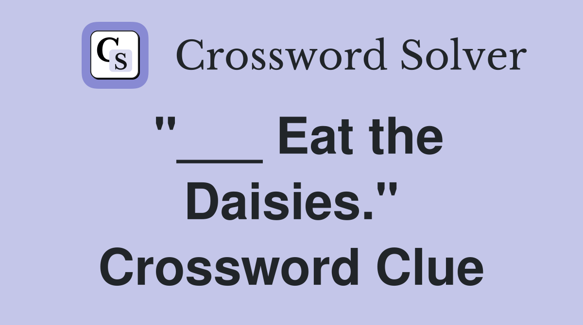 "___ Eat the Daisies." Crossword Clue