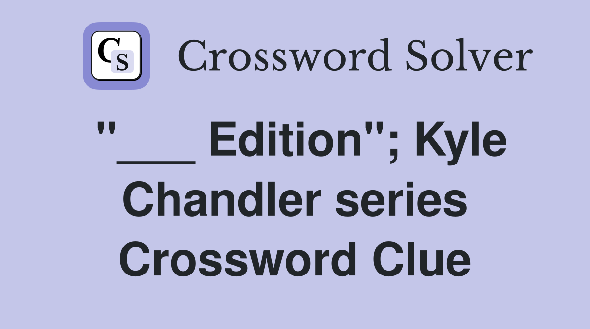 "___ Edition"; Kyle Chandler series Crossword Clue