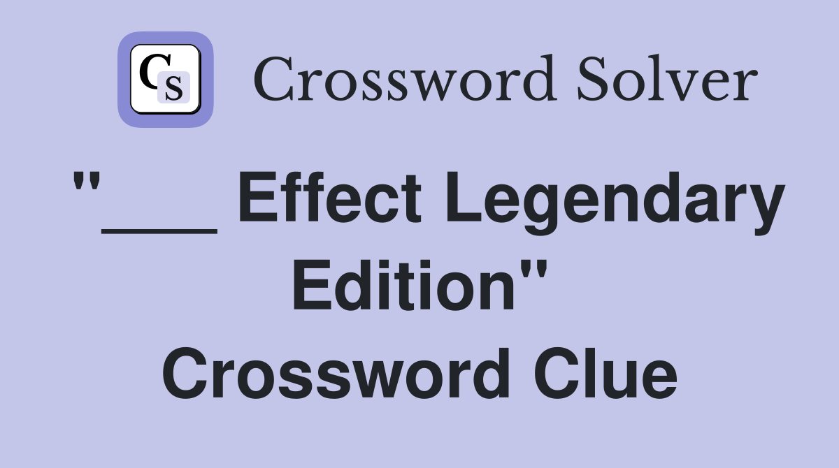 "___ Effect Legendary Edition" Crossword Clue