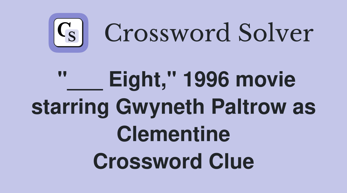 "___ Eight," 1996 movie starring Gwyneth Paltrow as Clementine Crossword Clue