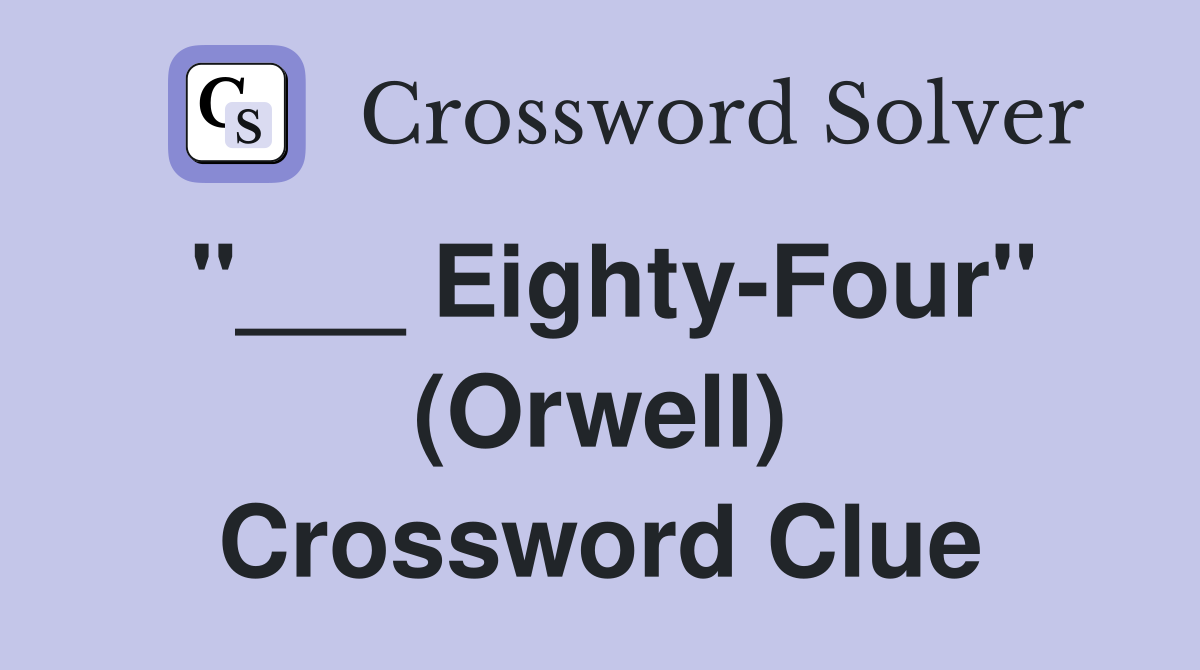"___ Eighty-Four" (Orwell) Crossword Clue