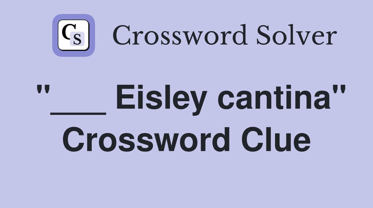 "___ Eisley cantina" Crossword Clue