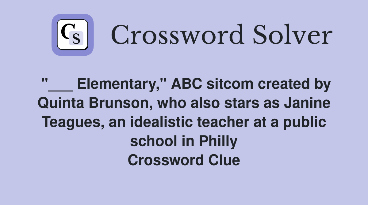 "___ Elementary," ABC sitcom created by Quinta Brunson, who also stars as Janine Teagues, an idealistic teacher at a public school in Philly Crossword Clue