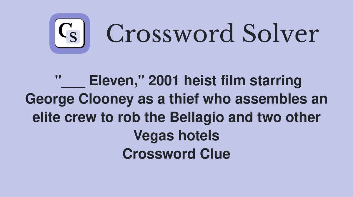 "___ Eleven," 2001 heist film starring George Clooney as a thief who assembles an elite crew to rob the Bellagio and two other Vegas hotels Crossword Clue