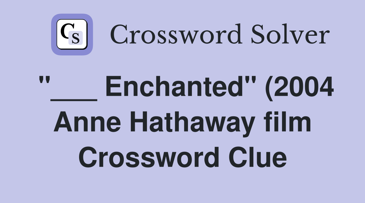 Enchanted quot (2004 Anne Hathaway film) Crossword Clue Answers Enchanted quot (2004 Anne Hathaway film) Crossword Clue Answers