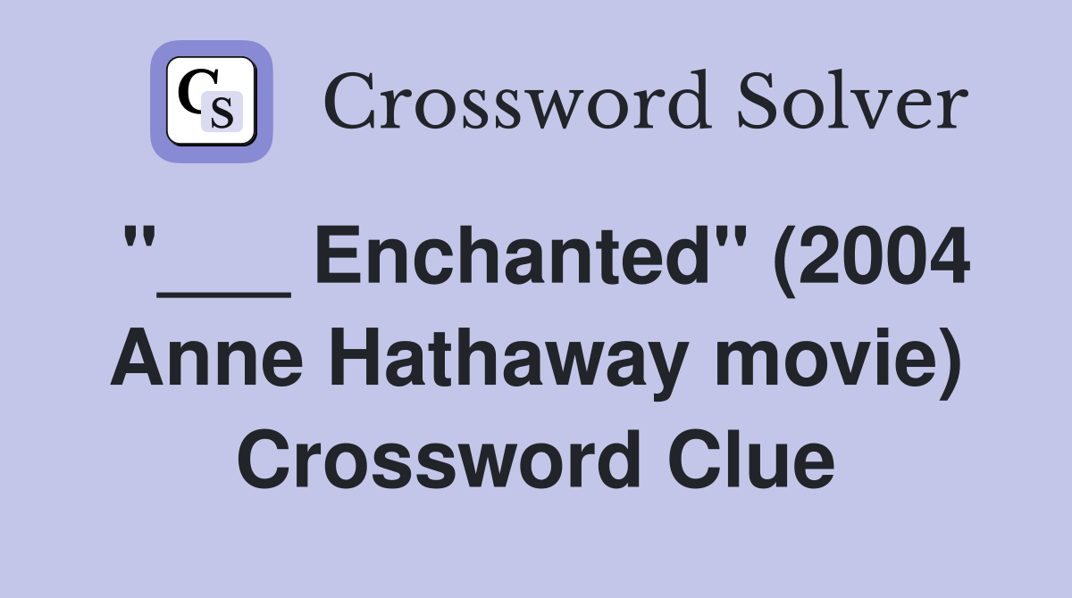 "___ Enchanted" (2004 Anne Hathaway movie) Crossword Clue