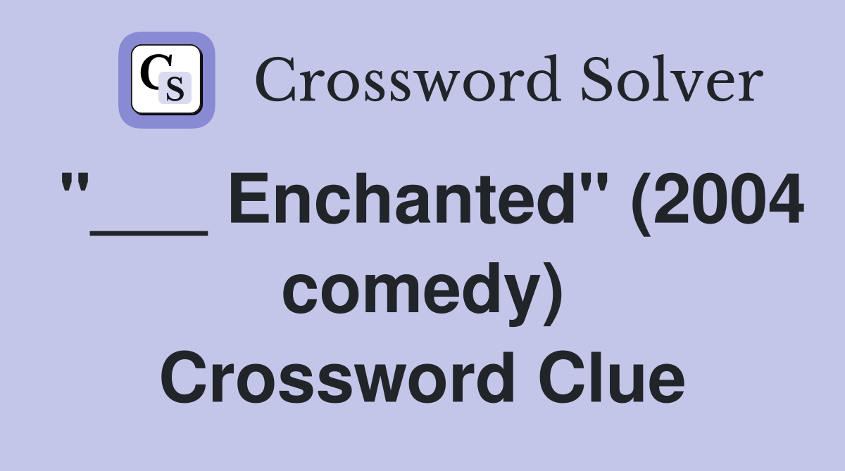 "___ Enchanted" (2004 comedy) Crossword Clue