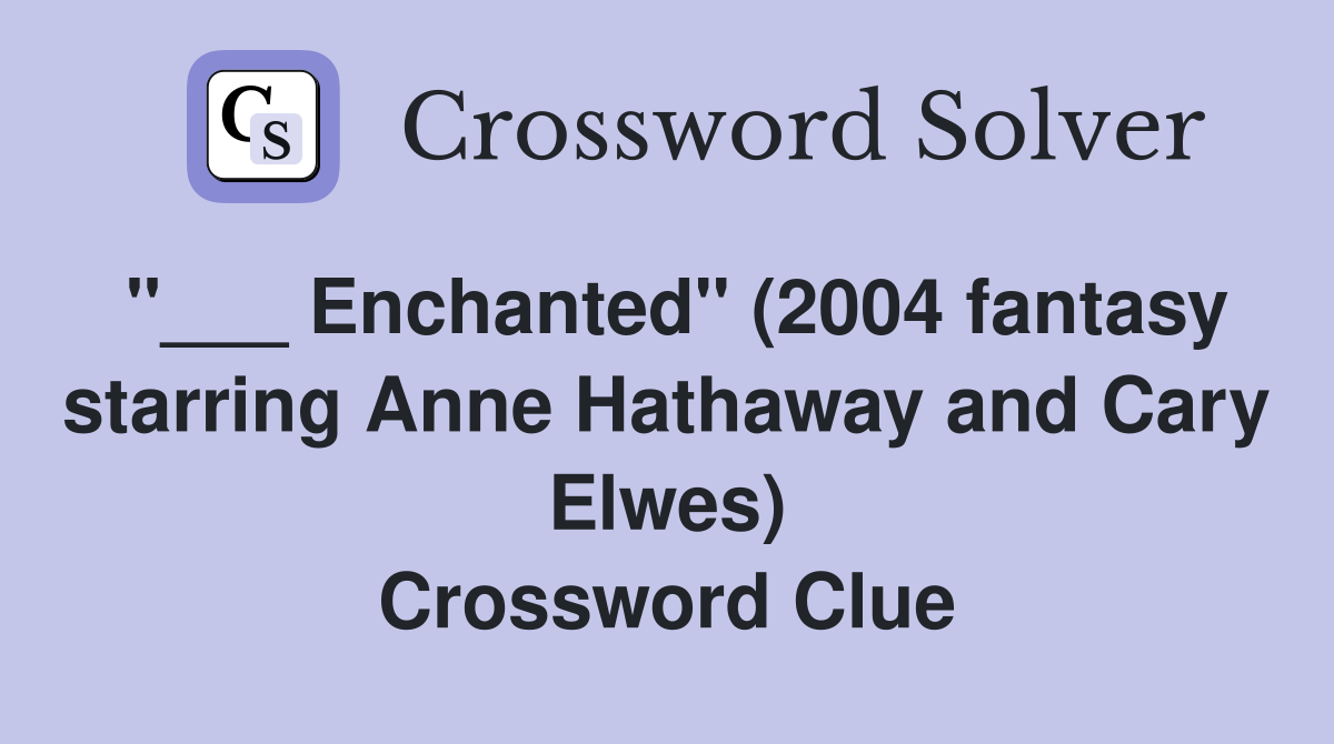 "___ Enchanted" (2004 fantasy starring Anne Hathaway and Cary Elwes) Crossword Clue
