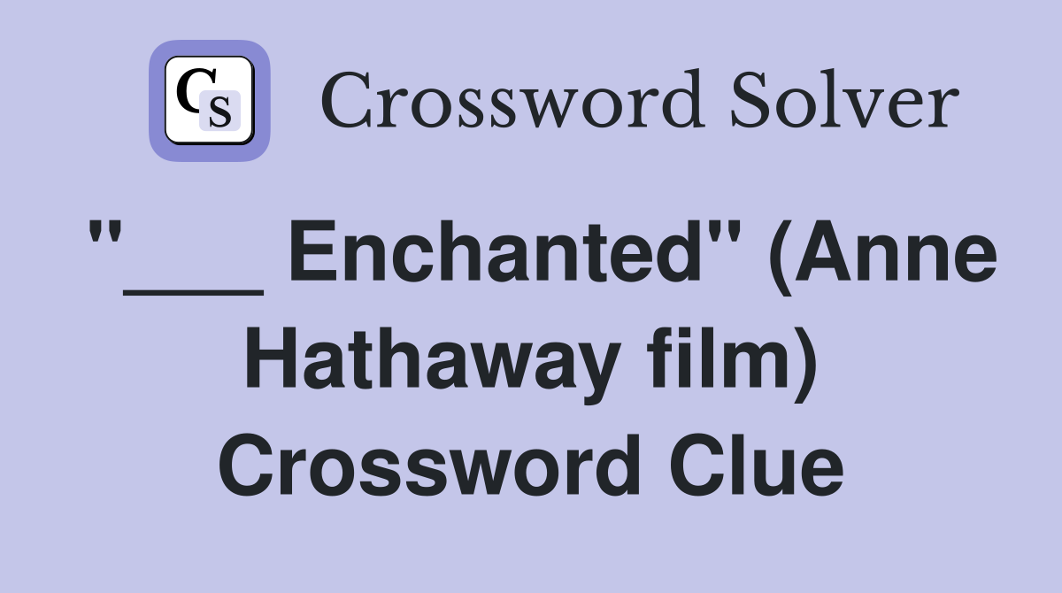 "___ Enchanted" (Anne Hathaway film) Crossword Clue