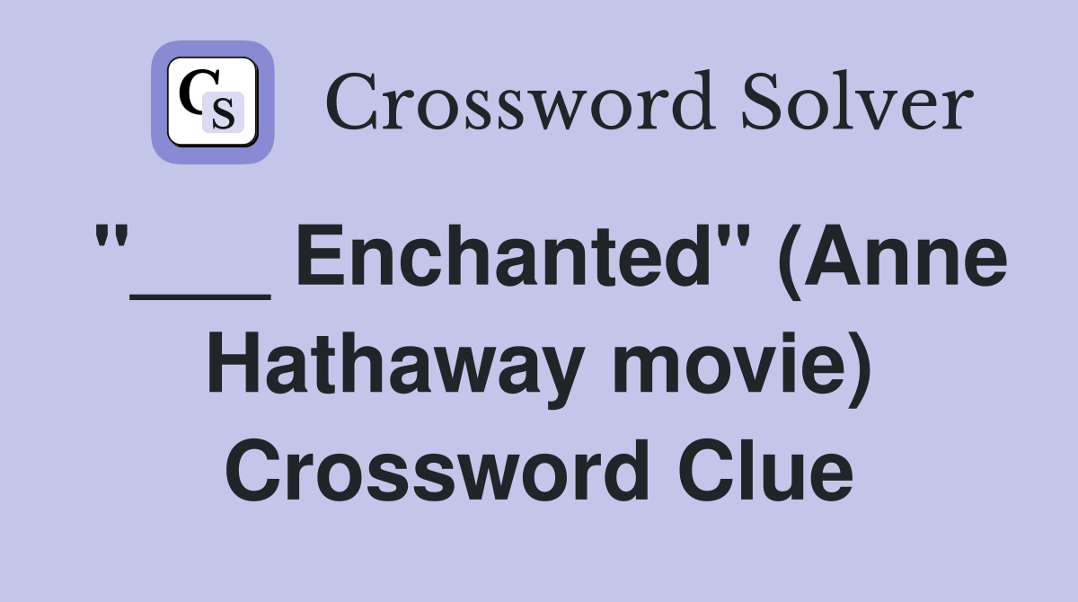 "___ Enchanted" (Anne Hathaway movie) Crossword Clue