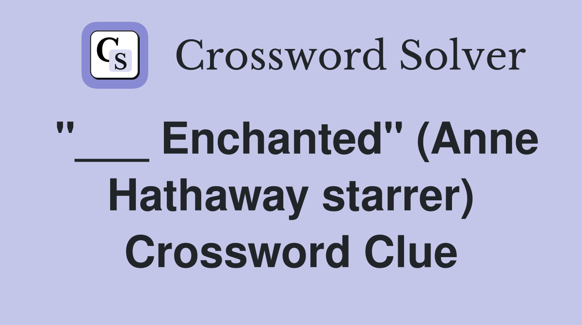 "___ Enchanted" (Anne Hathaway starrer) Crossword Clue