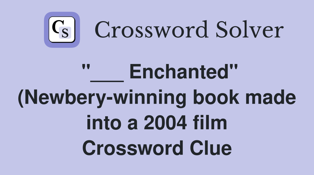Enchanted quot (Newbery winning book made into a 2004 film) Crossword Enchanted quot (Newbery winning book made into a 2004 film) Crossword