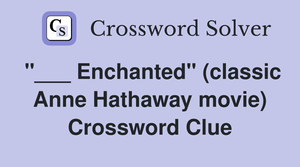 "___ Enchanted" (classic Anne Hathaway movie) Crossword Clue