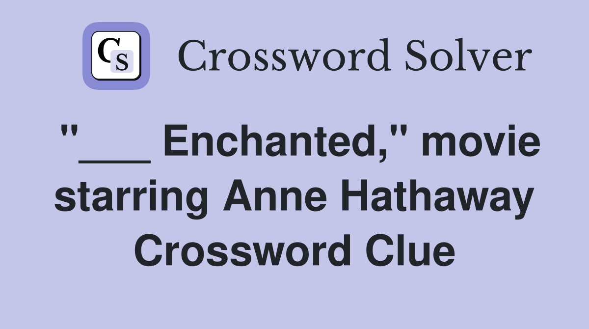 "___ Enchanted," movie starring Anne Hathaway Crossword Clue