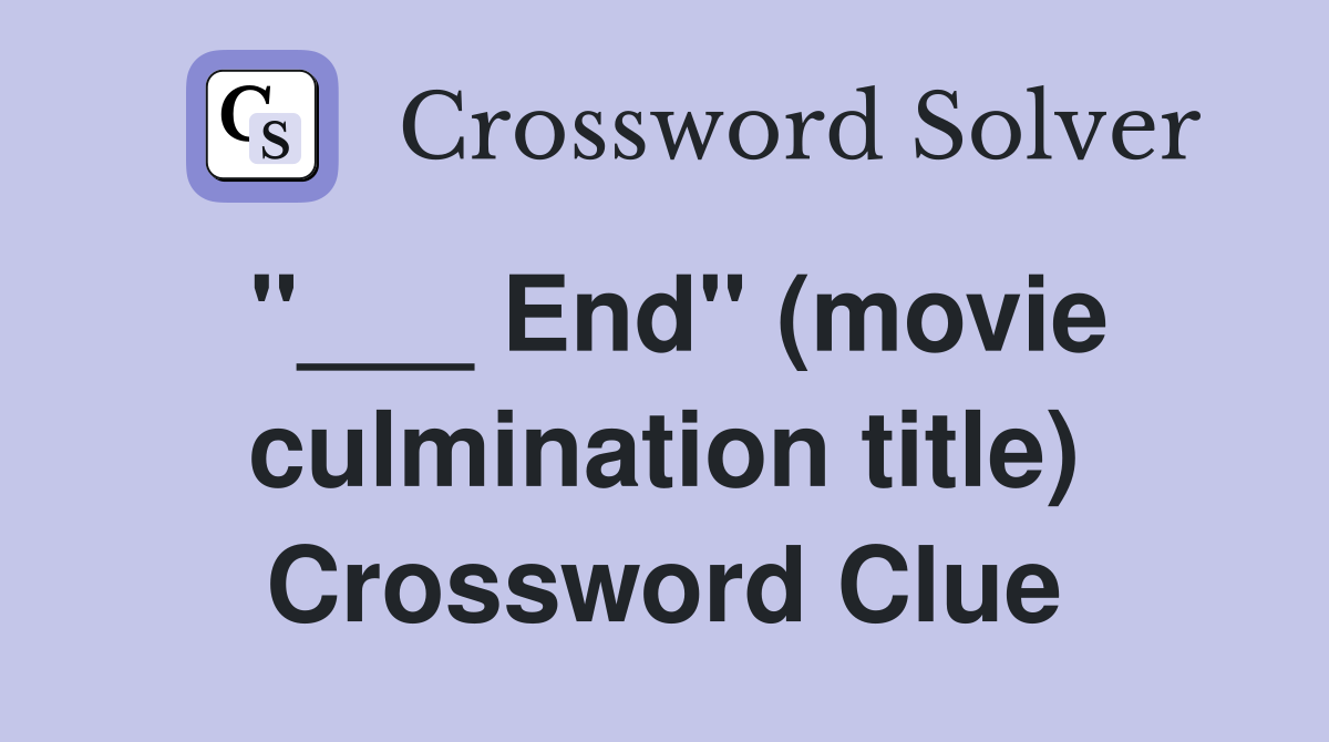 "___ End" (movie culmination title) Crossword Clue