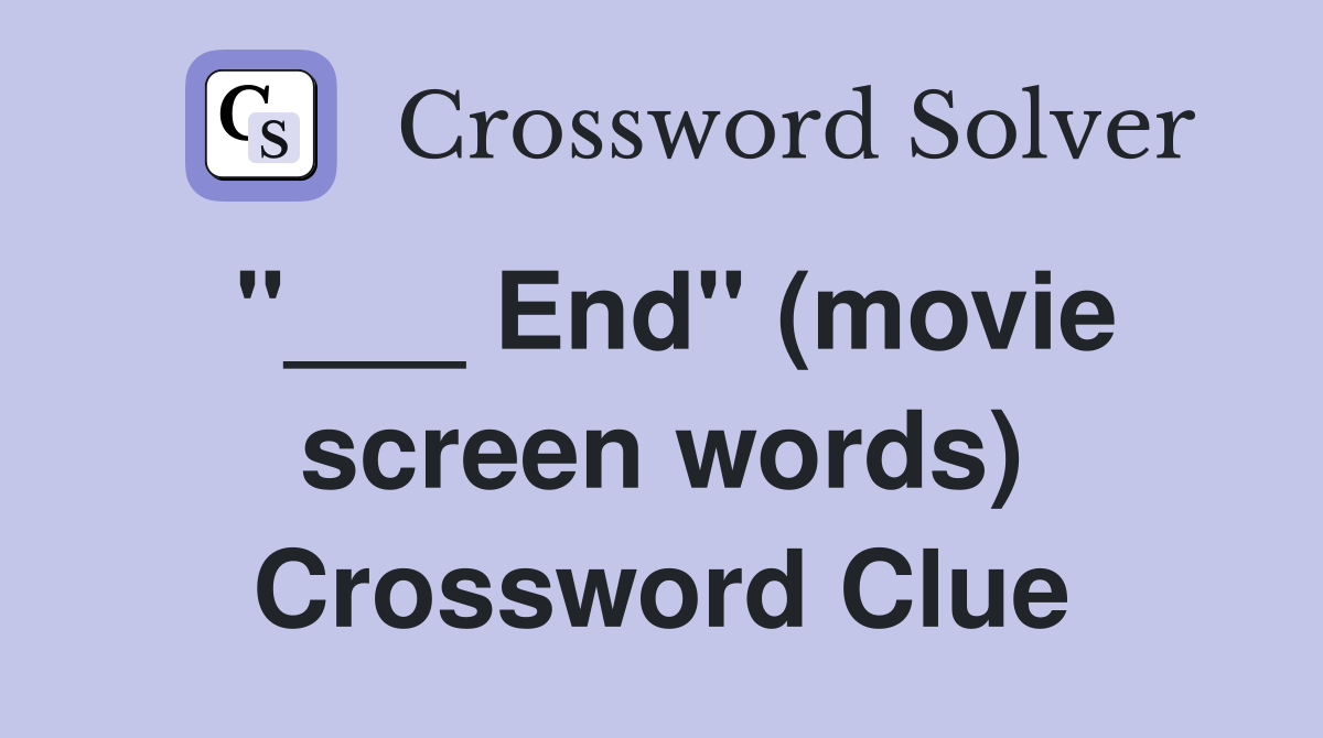 "___ End" (movie screen words) Crossword Clue
