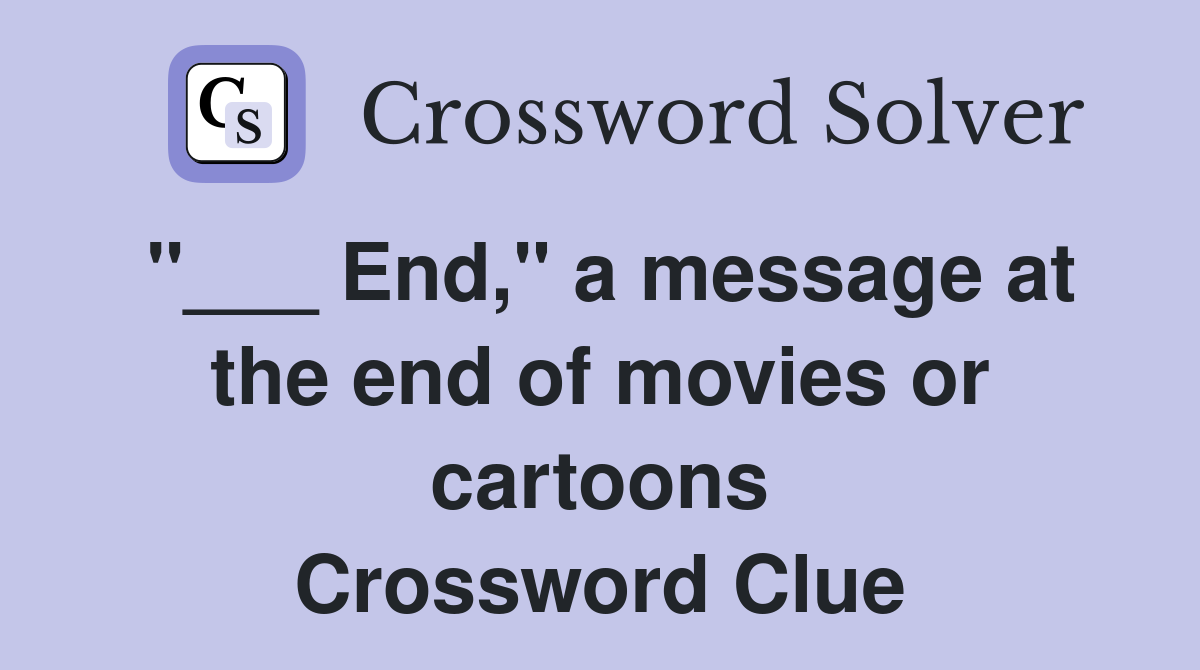 "___ End," a message at the end of movies or cartoons Crossword Clue
