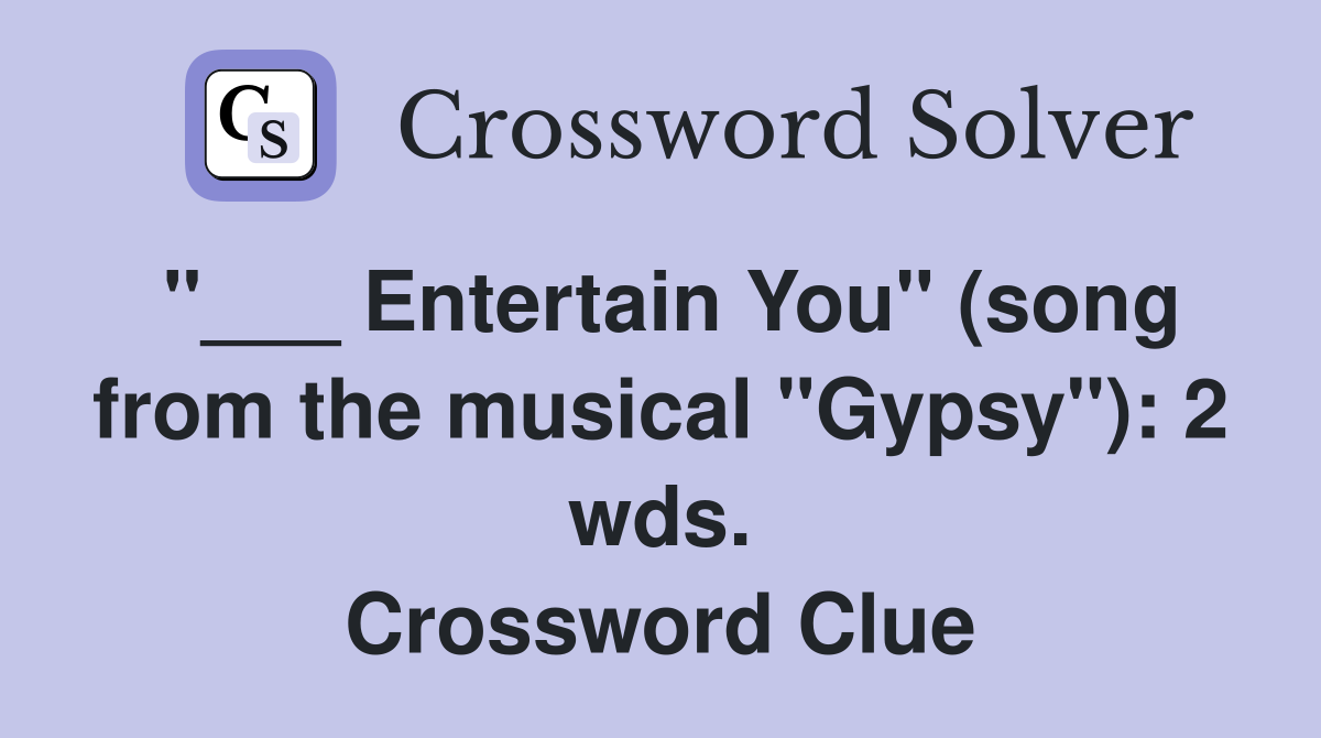 "___ Entertain You" (song from the musical "Gypsy"): 2 wds. Crossword Clue