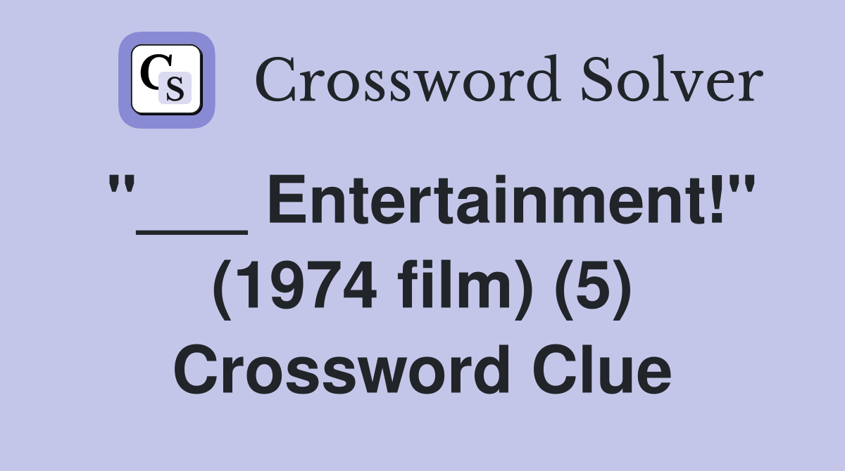 "___ Entertainment!" (1974 film) (5) Crossword Clue