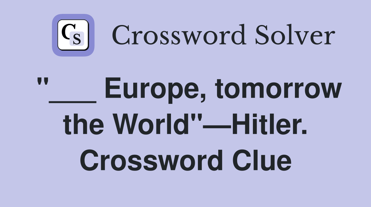 "___ Europe, tomorrow the World"—Hitler. Crossword Clue